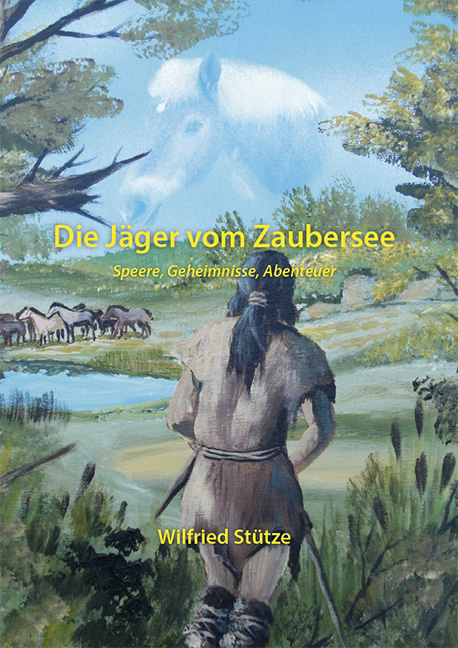 Wilfried Stütze - Die Jäger vom Zaubersee: Speere, Geheimnisse, Abenteuer